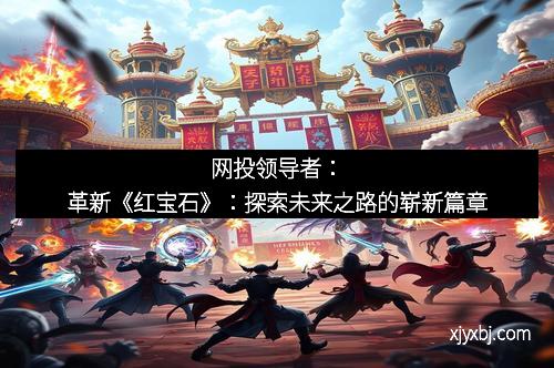 网投领导者：革新《红宝石》：探索未来之路的崭新篇章