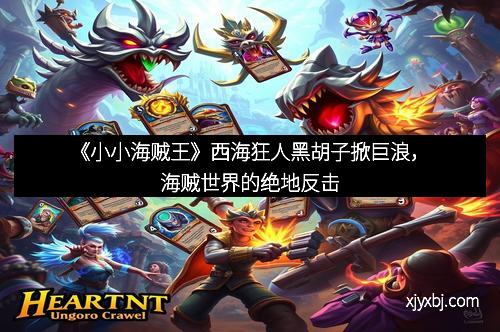 《小小海贼王》西海狂人黑胡子掀巨浪，海贼世界的绝地反击