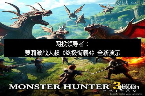 网投领导者：萝莉激战大叔《终极街霸4》全新演示